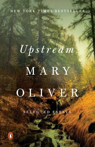 Upstream: Selected Essays - Mary Oliver · 2019