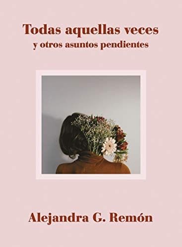 Todas aquellas veces y otros asuntos pendientes - Alejandra G. Remón · 2019