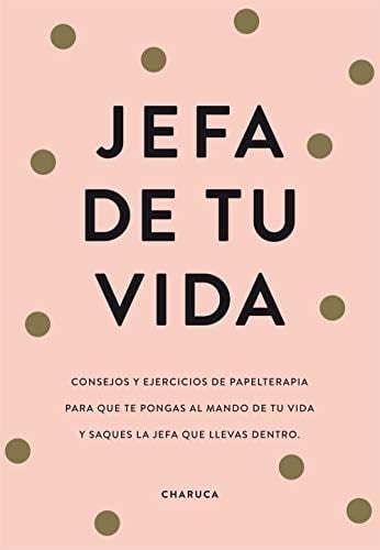 Jefa de tu vida: Reflexiones y ejercicios para que tomes el mando de tu vida - Charuca · 2019