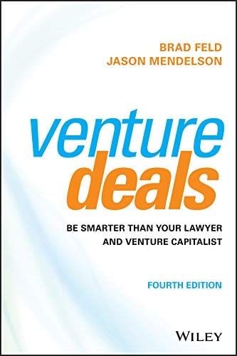 Venture Deals: Be Smarter Than Your Lawyer and Venture Capitalist - Brad Feld, Jason Mendelson · 2019