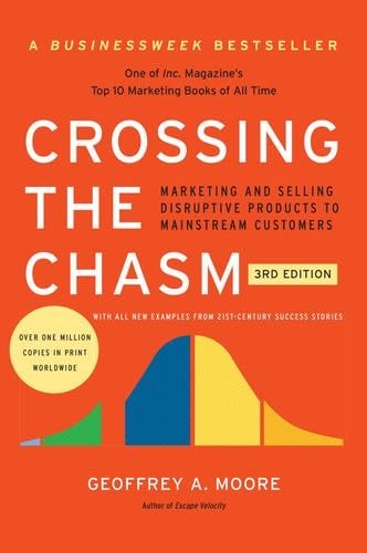 Crossing the Chasm, 3rd Edition: Marketing and Selling Disruptive Products to Mainstream Customers (Collins Business Essentials) - Geoffrey A. Moore · 2014