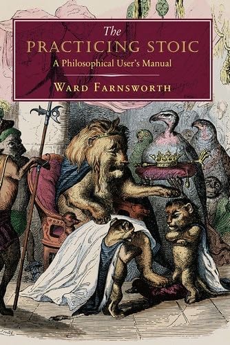 The Practicing Stoic: A Philosophical User's Manual - Ward Farnsworth · 2018
