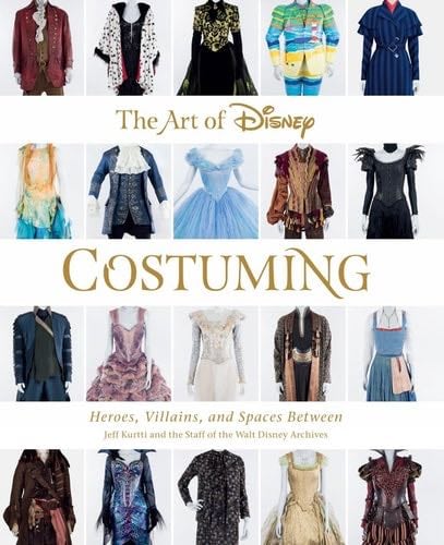 The Art of Disney Costuming: Heroes, Villains, and Spaces Between (Disney Editions Deluxe) - Jeff Kurtti, Staff of the Walt Disney Archives · 2019