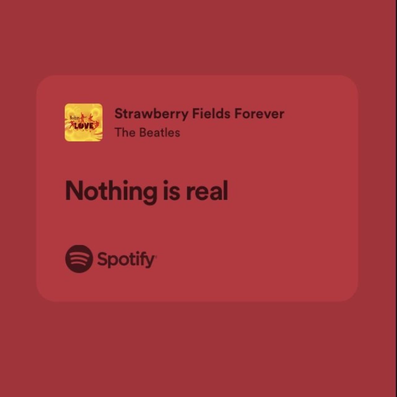 Nothing is real - ~The Beatles, Strawberry Fields Forever