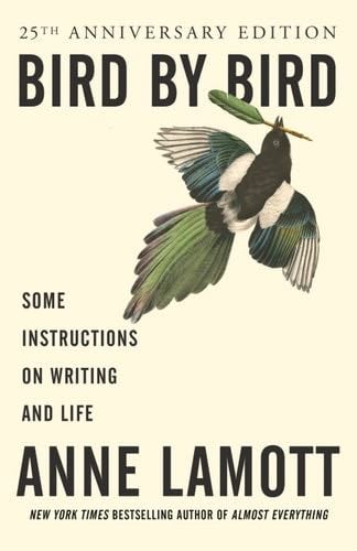 Bird by Bird: Some Instructions on Writing and Life - Anne Lamott · 2007