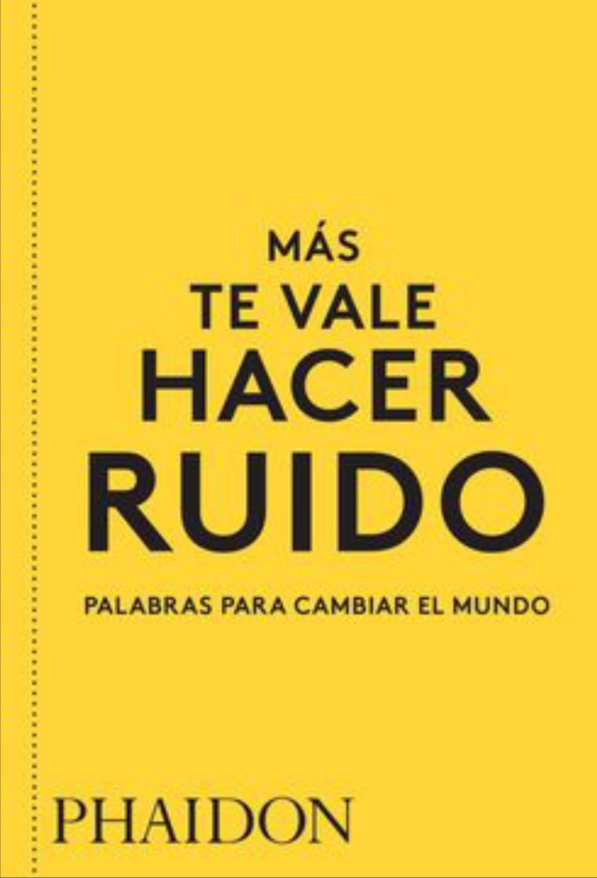 Más te vale hacer ruido. Palabras para cambiar el mundo (You Had Better Make Some Noise) (Spanish Edition) - Phaidon Editors · 2017