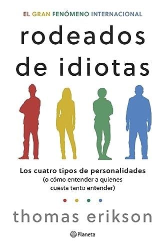 Rodeados de idiotas: Los cuatro tipos de personalidades (o cómo entender a quienes cuesta tanto entender) - Thomas Erikson · 2023