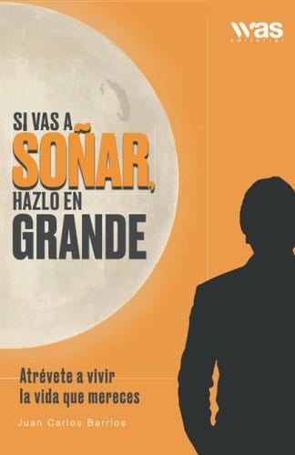 Si vas a soñar, hazlo en grande: Atrévete a vivir la vida que mereces (Spanish Edition) - Juan Carlos Barrios · 2021