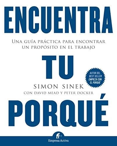 Encuentra tu porqué : una guía práctica para encontrar un propósito en el trabajo - Simon Sinek, David Mead (facilitador), Peter Docker