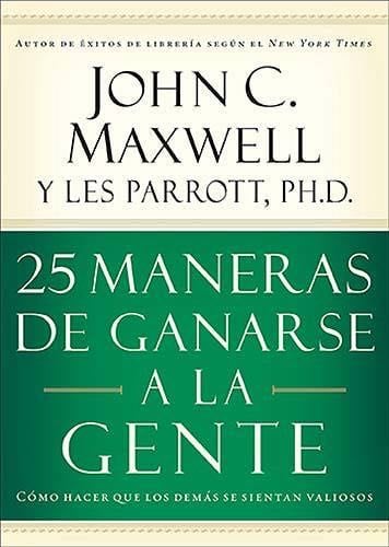 25 maneras de ganarse a la gente: Cómo hacer que los demás se sientan valiosos (Spanish Edition) - John C. Maxwell · 2005