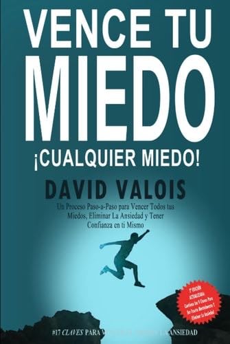 Cómo Vencer Todos Tus Miedos: El método para tener Autoconfianza total (Libros de Autoayuda y Superación Personal) (Spanish Edition) - David Valois · 2014