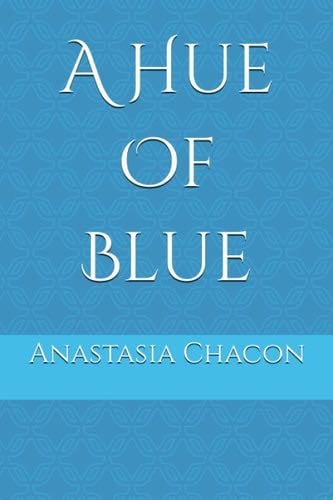 A Hue Of Blue - Anastasia Chacon · 2023