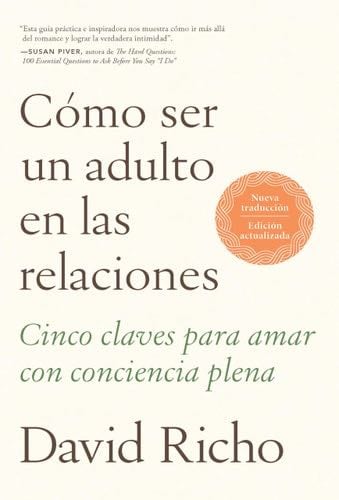 Cómo ser un adulto en las relaciones: Cinco claves para amar con conciencia plen a / How to Be an Adult in Relationships (Spanish Edition) - David Richo · 2024