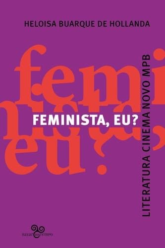 Feminista, eu?: Literatura, Cinema Novo, MPB (Portuguese Edition) - Heloisa Buarque de Hollanda · 2022