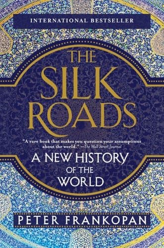 The Silk Roads: A New History of the World - Peter Frankopan · 2017