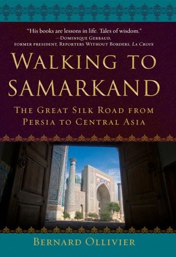 Walking to Samarkand: The Great Silk Road from Persia to Central Asia - Bernard Ollivier · 2020