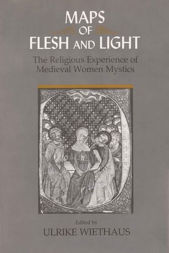Maps of Flesh and Light: The Religious Experience of Medieval Women Mystics - · 1993