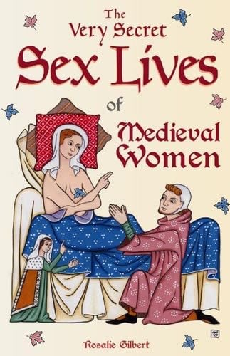 The Very Secret Sex Lives of Medieval Women - Rosalie Gilbert · 2020
