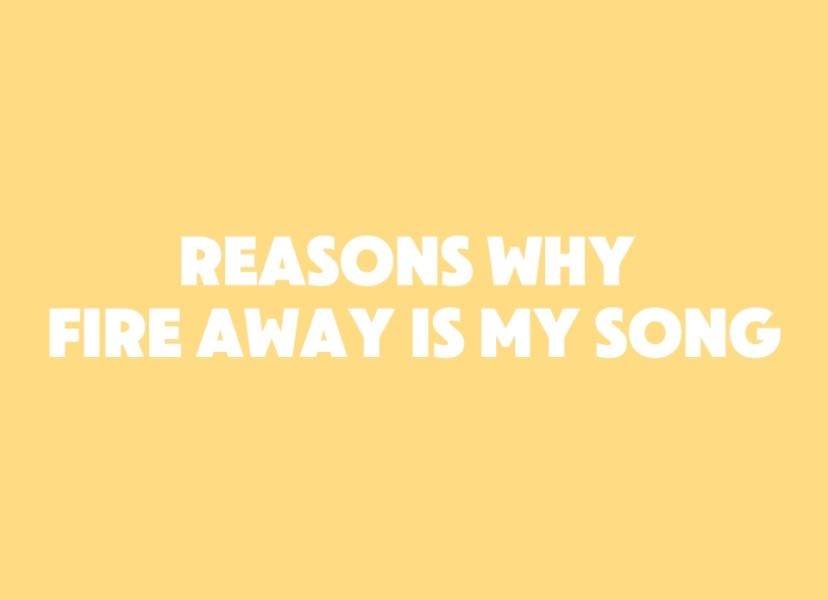 reasons why fire away is MY SONG !! ⭑