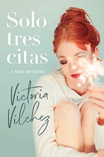 Solo tres citas... y una mentira (Spanish Edition) - VICTORIA VÍLCHEZ · 2020