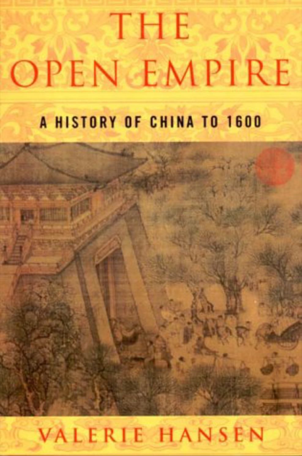 The Open Empire: A History of China Through 1600 - Valerie Hansen · 2000