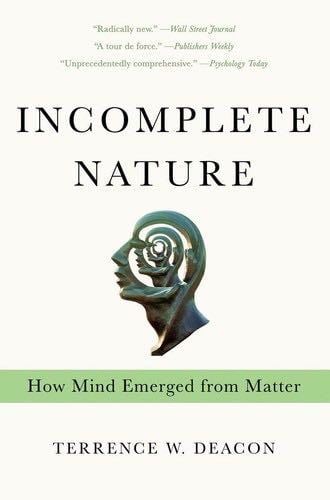 Incomplete Nature: How Mind Emerged from Matter - Terrence W. Deacon · 2013