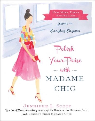 Polish Your Poise with Madame Chic: Lessons in Everyday Elegance - Jennifer L. Scott · 2015