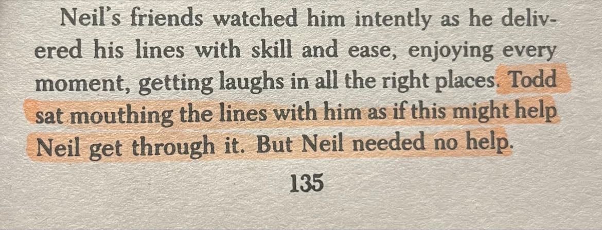 Page 135 - Neil’s friends watched him intently as he delivered his lines with skill and ease, enjoying every moment, getting laughs in all the right places. Todd sat mouthing the lines with him as if this might help Neil get through it. But Neil needed no help.