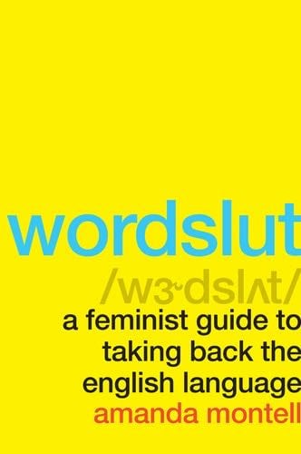 Wordslut: A Feminist Guide to Taking Back the English Language - Amanda Montell · 2020