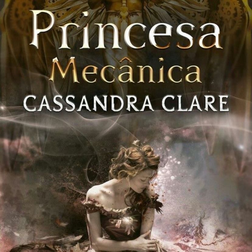 Princesa Mecânica - As Peças Infernais - Vol. 3 - Cassandra Clare · 2013