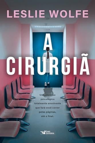 A CIRURGIÃ - UM THRILLER PSICOLÓGICO ELETRIZANTE, REPLETO DE REVIRAVOLTAS. - Leslie Wolfe · 2024