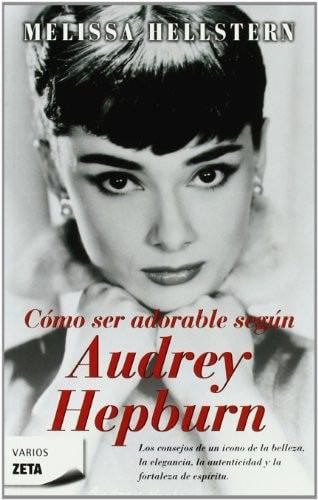 Cómo ser adorable según Audrey Hepburn (Spanish Edition) - Melissa Hellstern · 2009