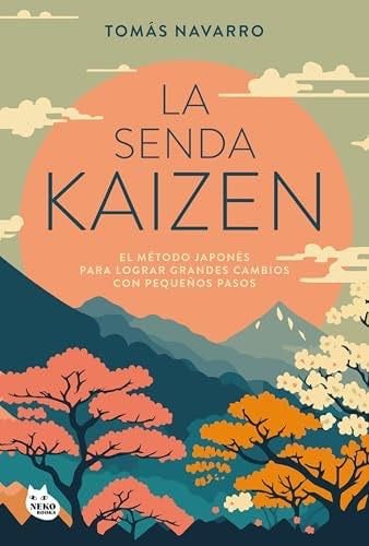 La senda kaizen: El método japonés para lograr grandes cambios con pequeños pasos - Tomás Navarro · 2025