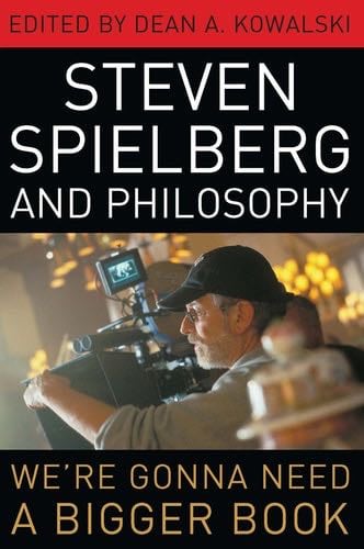 Steven Spielberg and Philosophy - Dean A. Kowalski · 2008