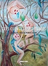 Tres cuentos espirituales - Pablo Katchadjian · 2019