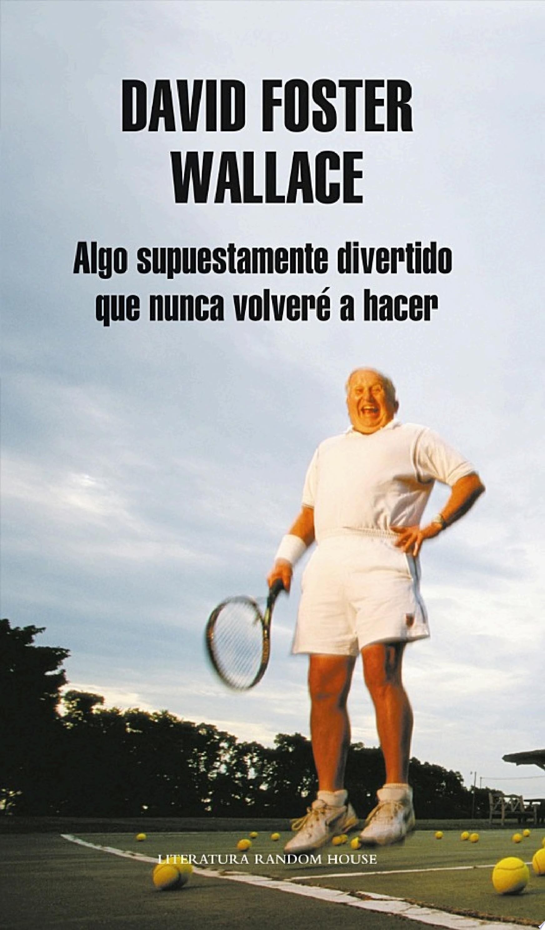 Algo supuestamente divertido que nunca volveré a hacer - David Foster Wallace · 2011