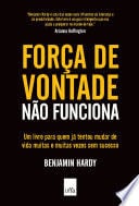 Força de vontade não funciona - Benjamin Hardy · 2018