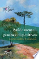 Saúde Mental, Gênero e Dispositivos: Cultura e Processos de Subjetivação - Valeska Zanello · 2020