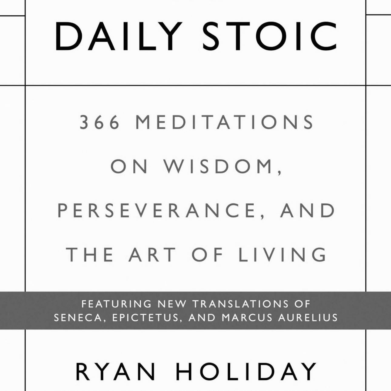 The Daily Stoic: 366 Meditations on Wisdom, Perseverance, and the Art of Living - Ryan Holiday, Stephen Hanselman · 2016