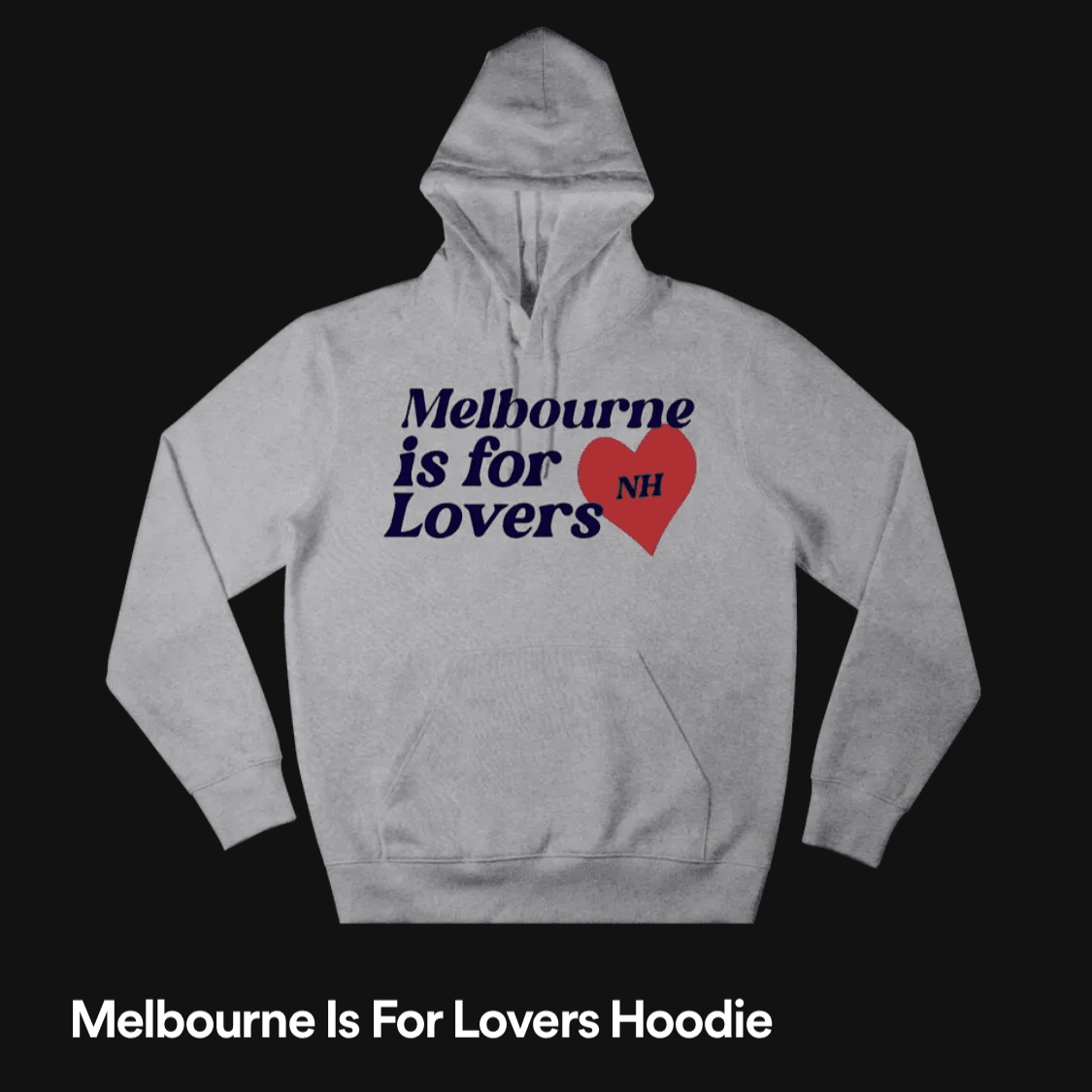 Melbourne is for lovers - https://shop.spotify.com/en/artist/1Hsdzj7Dlq2I7tHP7501T4/product/melbourne-is-for-lovers-hoodie?utm_source=spotify&utm_medium=app-artistprofile&utm_term=00a46640f230969103154f89ae979f841670858d7ed07cdf8c632c&unknownLocaleDetected=true