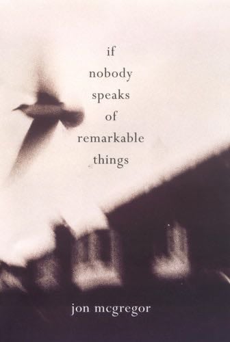 If Nobody Speaks of Remarkable Things - Jon McGregor · 2002
