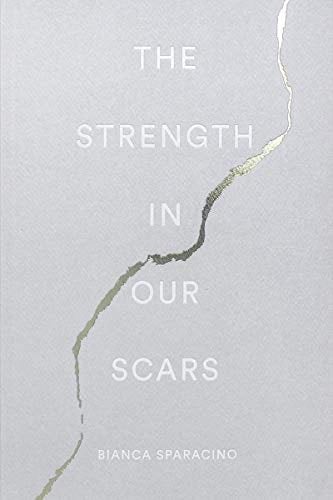 The Strength In Our Scars - Bianca Sparacino · 2019