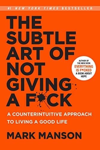 The Subtle Art of Not Giving a F*ck: A Counterintuitive Approach to Living a Good Life - Mark Manson · 2016