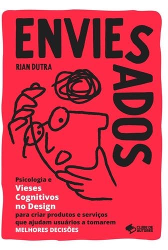 ENVIESADOS: Psicologia e Vieses Cognitivos no Design para criar produtos e serviços que ajudam usuários a tomarem MELHORES DECISÕES