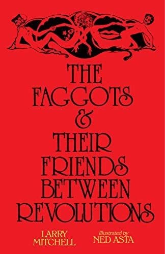 The Faggots and Their Friends Between Revolutions - Larry Mitchell · 2019