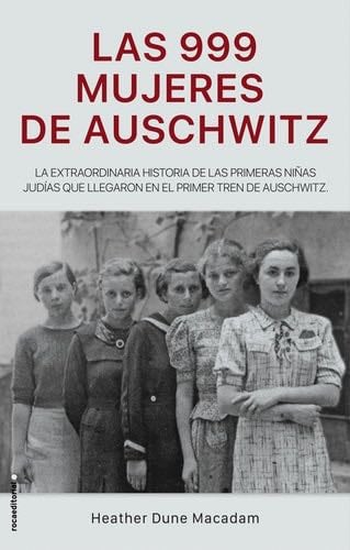 Las 999 mujeres de Auschwitz / 999: The Extraordinary Young Women of the First O fficial Jewish Transport to Auschwitz (Spanish Edition) - Heather Dune Macadam · 2020
