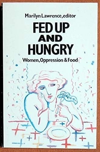 Fed Up and Hungry: Women, Oppression and Food - Lawrence, Marilyn · 1987