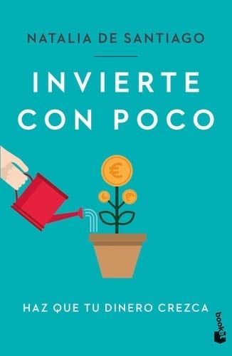 Invierte con poco: Haz que tu dinero crezca - Natalia de Santiago · 2023