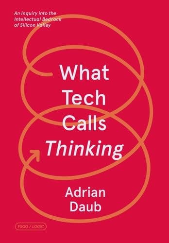 What Tech Calls Thinking: An Inquiry into the Intellectual Bedrock of Silicon Valley - Adrian Daub · 2020