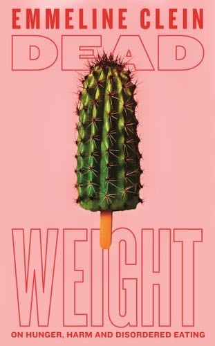 Dead Weight: On Hunger, Harm and Disordered Eating - Emmeline Clein · 2024